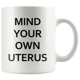 Mind Your Own Uterus White Mug