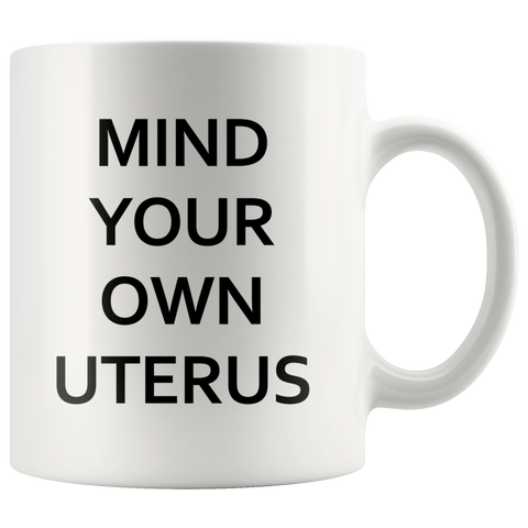 Mind Your Own Uterus White Mug