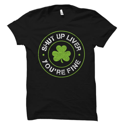 Shut Up Liver You're Fine Shirt