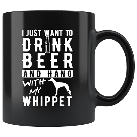 I Just Want To Drink Beer And Hang With My Whippet 11oz Black Mug