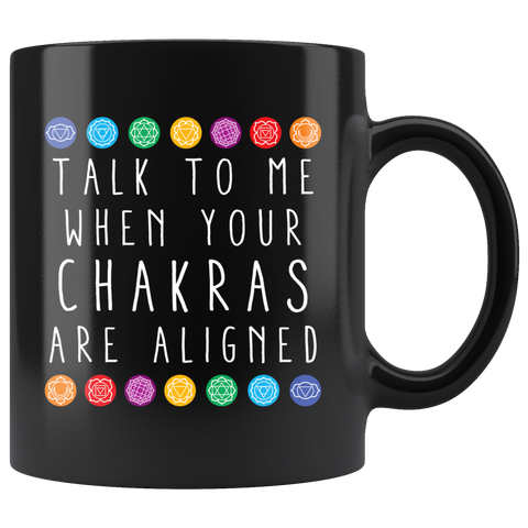 Talk To Me When Your Chakras Are Aligned 11oz Black Mug