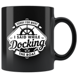 Sorry For What I Said While Docking The Boat 11oz Black Mug