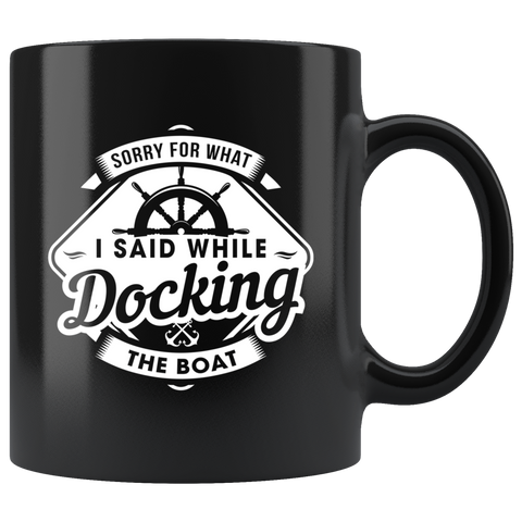 Sorry For What I Said While Docking The Boat 11oz Black Mug