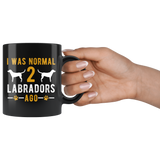 I Was Normal 2 Labradors Ago 11oz Black Mug