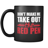 Don't Make Me Take Out The Red Pen Mug (Funny Teacher Coffee Mug)