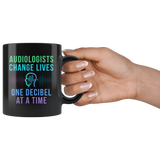 Audiologists Change Lives One Decibel At A Time 11oz Black Mug