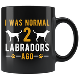 I Was Normal 2 Labradors Ago 11oz Black Mug