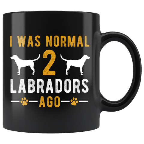 I Was Normal 2 Labradors Ago 11oz Black Mug