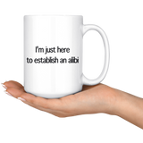 I'm just here to establish an alibi 15oz white mug