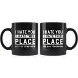 I Hate You I Hate This Place See You Tomorrow 11oz Black Mug