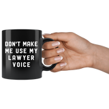 Don't Make Me Use My Lawyer Voice 11oz Black Mug