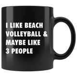 I Like Beach Volleyball & Maybe Like 3 People 11oz Black Mug