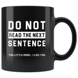 Do Not Read The Next Sentence. You Little Rebel. I Like You 11oz Black Mug