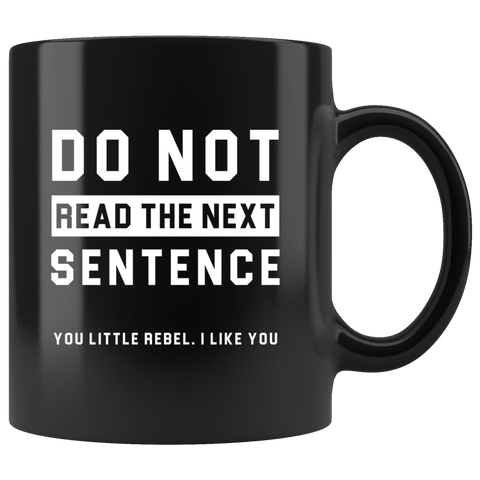 Do Not Read The Next Sentence. You Little Rebel. I Like You 11oz Black Mug