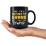 Yes, I'm A Security Guard But I Can't Fix Stupid. 11oz Black Mug