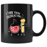 I Think You're Overreacting 11oz Black Mug