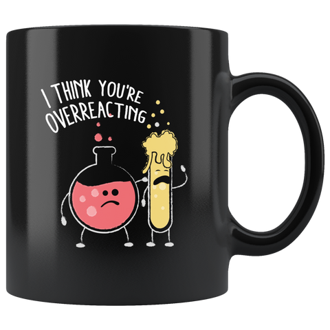 I Think You're Overreacting 11oz Black Mug