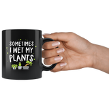 Sometimes I Wet My Plants 11oz Black Mug