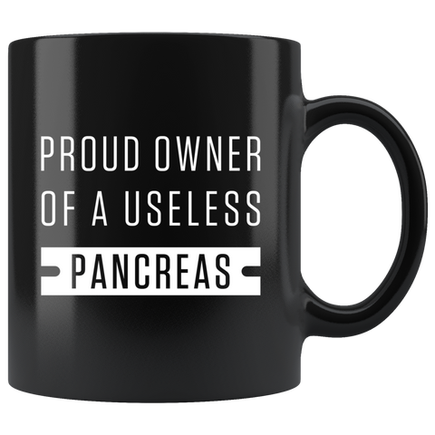 Proud Owner Of A Useless Pancreas 11oz Black Mug