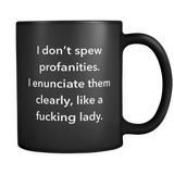 I don't spew profanities. I enunciate them clearly, like a lady mug in black