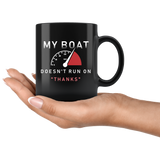 My Boat Doesn't Run On "Thanks" 11oz Black Mug