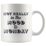 Not Really In The Mood To Monday 11oz White Mug