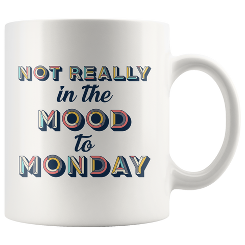 Not Really In The Mood To Monday 11oz White Mug