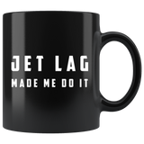 Jet Lag Made Me Do It 11oz Black Mug