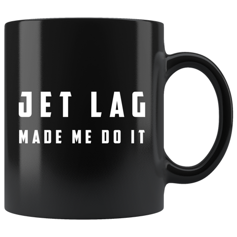 Jet Lag Made Me Do It 11oz Black Mug