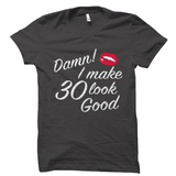 Damn! I Make 30 Look Good 30th Birthday Shirt