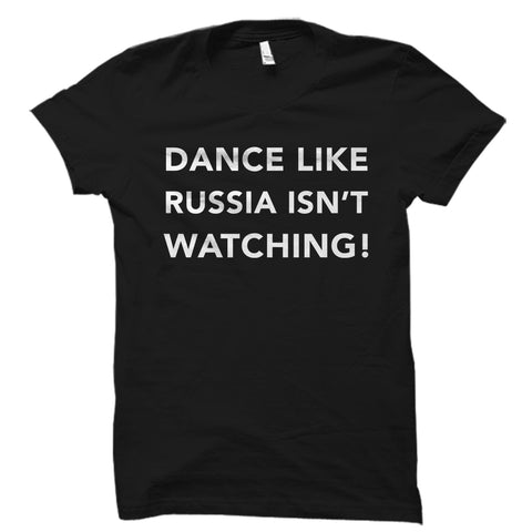 Dance Like Russia Isn't Watching! Shirt