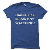 Dance Like Russia Isn't Watching! Shirt