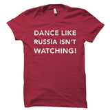 Dance Like Russia Isn't Watching! Shirt