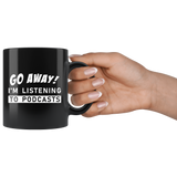 Go Away! I'm Listening To Podcasts 11oz Black Mug