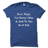Dear Naps, I'm Sorry I Was A Jerk To You As A Kid. Shirt