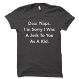 Dear Naps, I'm Sorry I Was A Jerk To You As A Kid. Shirt