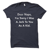 Dear Naps, I'm Sorry I Was A Jerk To You As A Kid. Shirt