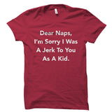 Dear Naps, I'm Sorry I Was A Jerk To You As A Kid. Shirt