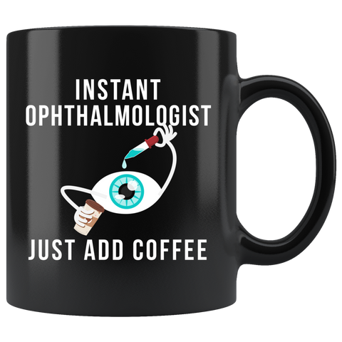 Instant Ophthalmologist Just Add Coffee 11oz Black Mug