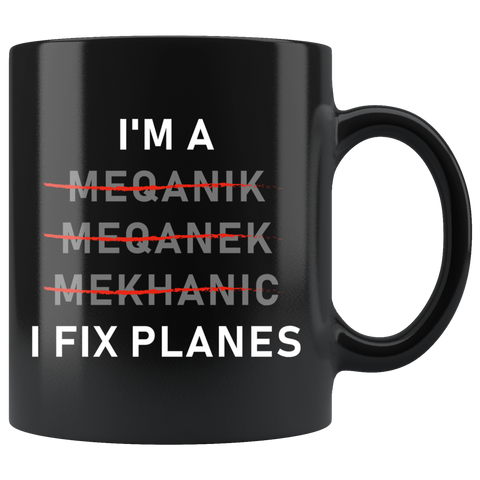 I'm A Meqanik Meqanek Mekhanic I Fix Planes 11oz Black Mug