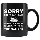 Sorry For What I Said While We Were Trying To Park The Camper 11oz Black Mug