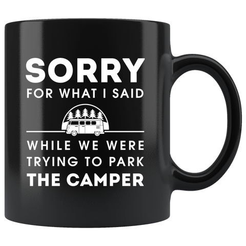 Sorry For What I Said While We Were Trying To Park The Camper 11oz Black Mug