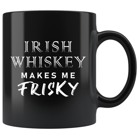 Irish Whiskey Makes Me Frisky 11oz Black Mug