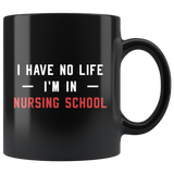 I Have No Life. I'm In Nursing School 11oz Black Mug