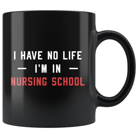 I Have No Life. I'm In Nursing School 11oz Black Mug
