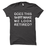 Does This Shirt Make Me Look Retired Shirt