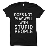 Does Not Play Well With Stupid People Shirt