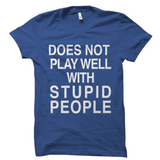 Does Not Play Well With Stupid People Shirt