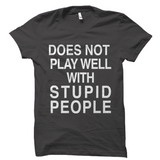 Does Not Play Well With Stupid People Shirt
