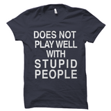 Does Not Play Well With Stupid People Shirt